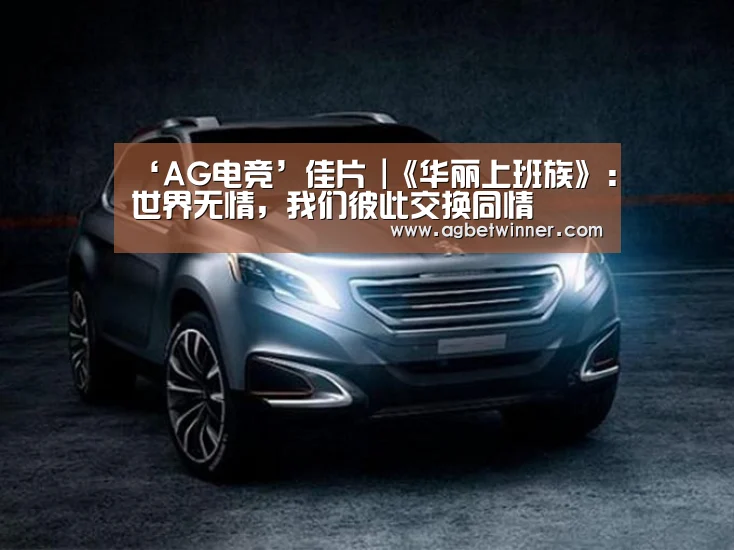 ‘AG电竞’佳片 |《华丽上班族》:世界无情,我们彼此交换同情(图2) AG电竞